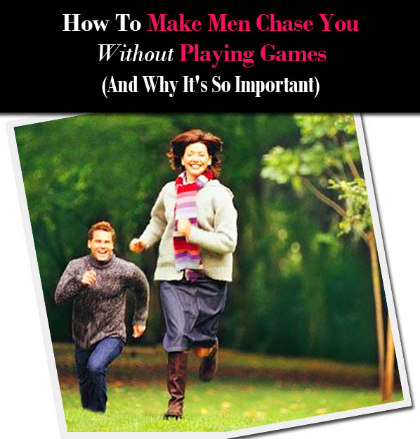 How To Make Men Chase You Without Playing Games (and Why It’s So Important) post image