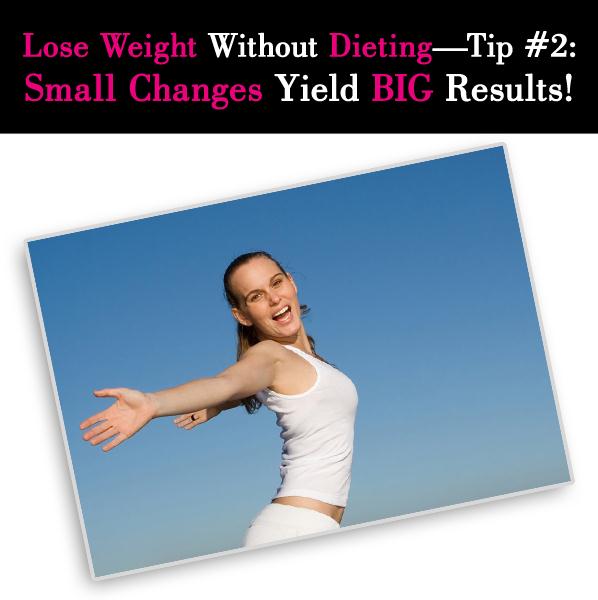 Lose Weight Without Dieting—Tip #2: Small Changes Yield BIG Results! post image