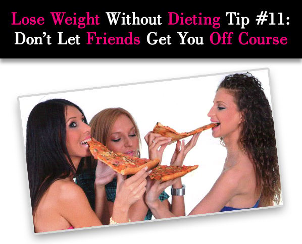 Lose Weight Without Dieting Tip #11: Don’t Let Friends Get You off Course post image
