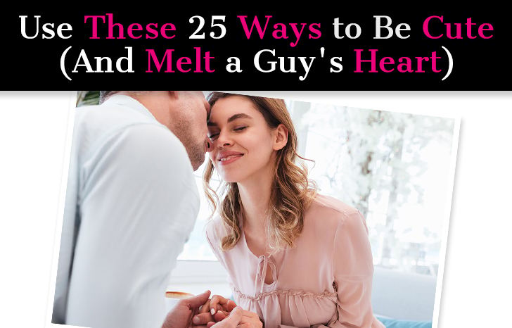 Use These 25 Ways to Be Cute (And Melt A  Guy’s Heart) post image
