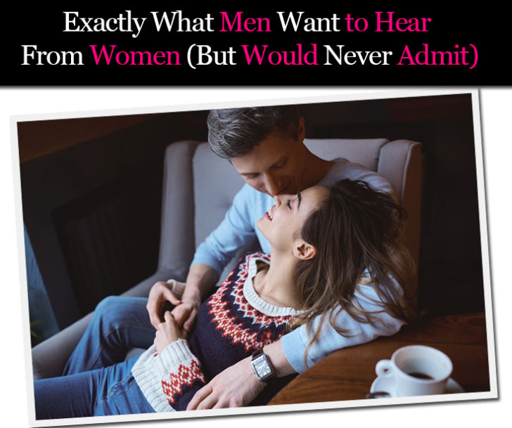 Exactly What Men Want To Hear From Women (But Would Never Admit) post image