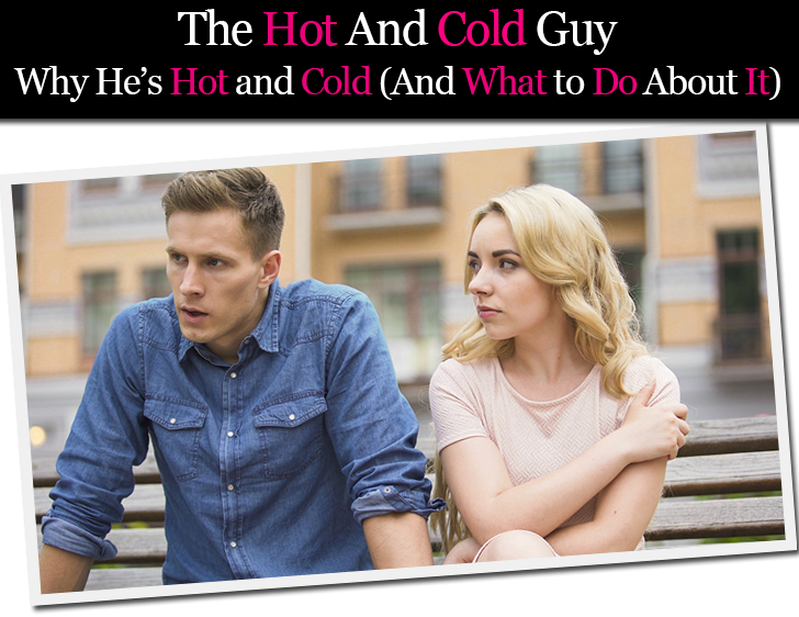 The Hot and Cold Guy: Why Is He Hot and Cold (And What to Do About It) post image