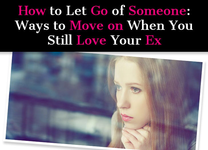 How to Let Go of Someone: Ways to Move On When You Still Love Your Ex - How To Let An Ex Go