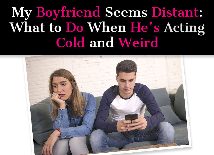 My Boyfriend Seems Distant: What To Do When He’s Acting Cold And Weird post image