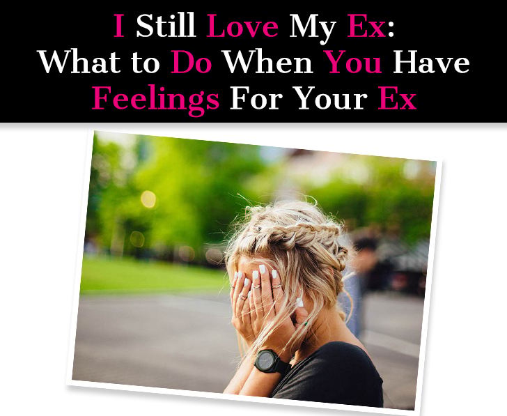 I Still Love My Ex: What To Do When You Have Feelings For Your Ex post image